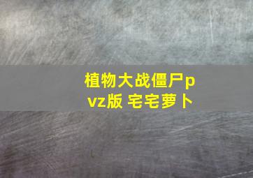 植物大战僵尸pvz版 宅宅萝卜